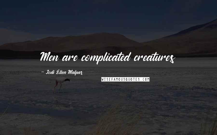 Jodi Ellen Malpas Quotes: Men are complicated creatures