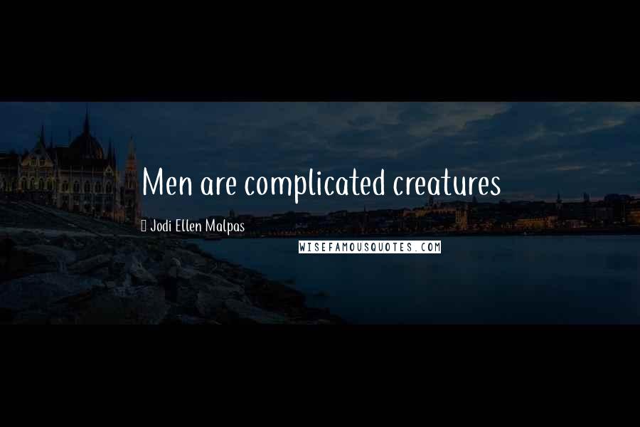 Jodi Ellen Malpas Quotes: Men are complicated creatures