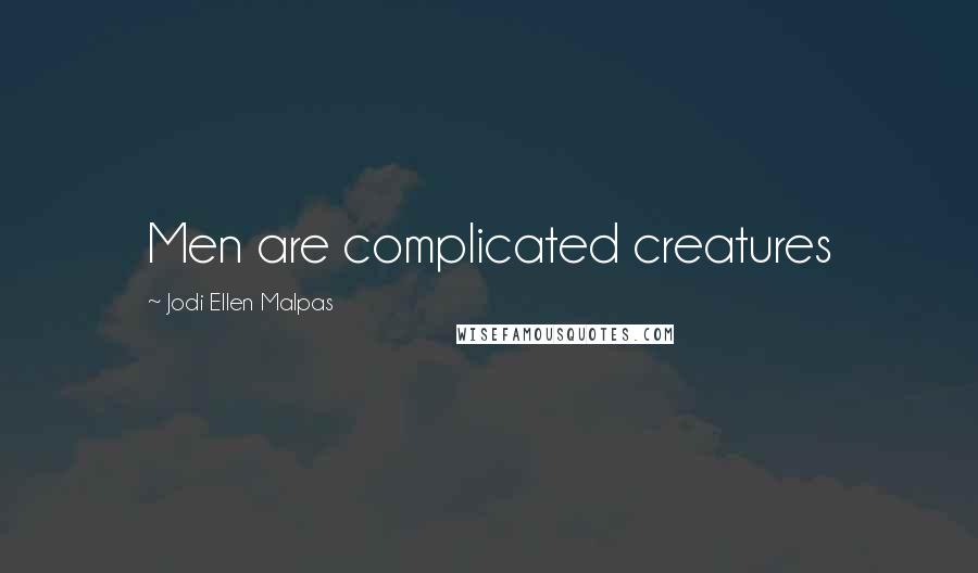 Jodi Ellen Malpas Quotes: Men are complicated creatures