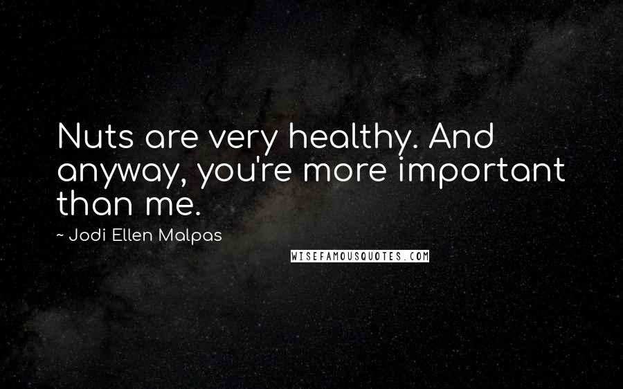Jodi Ellen Malpas Quotes: Nuts are very healthy. And anyway, you're more important than me.