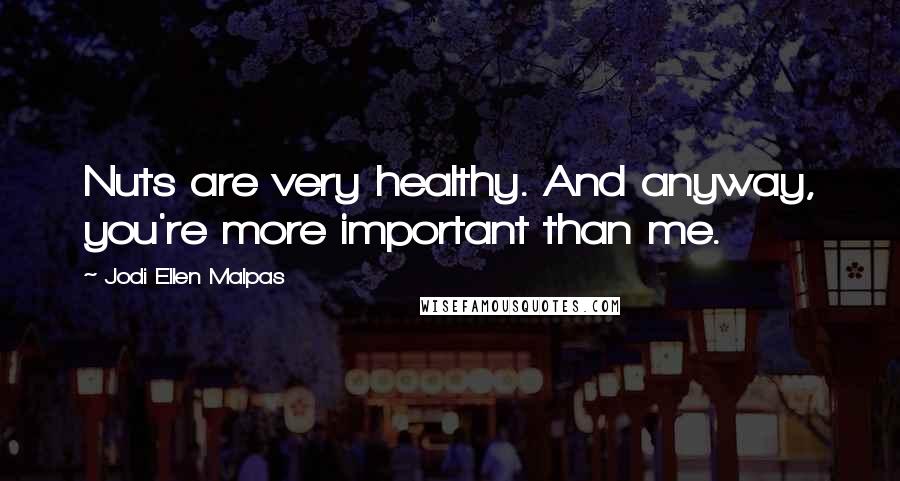 Jodi Ellen Malpas Quotes: Nuts are very healthy. And anyway, you're more important than me.