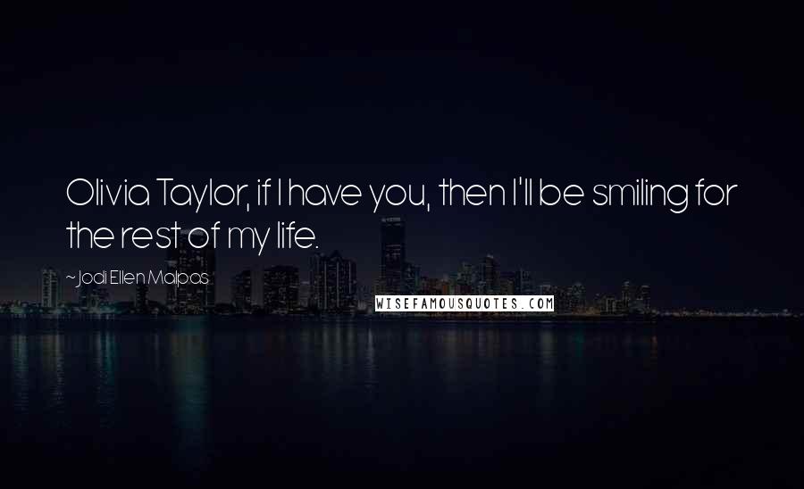 Jodi Ellen Malpas Quotes: Olivia Taylor, if I have you, then I'll be smiling for the rest of my life.