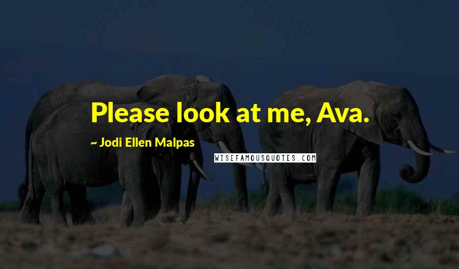 Jodi Ellen Malpas Quotes: Please look at me, Ava.