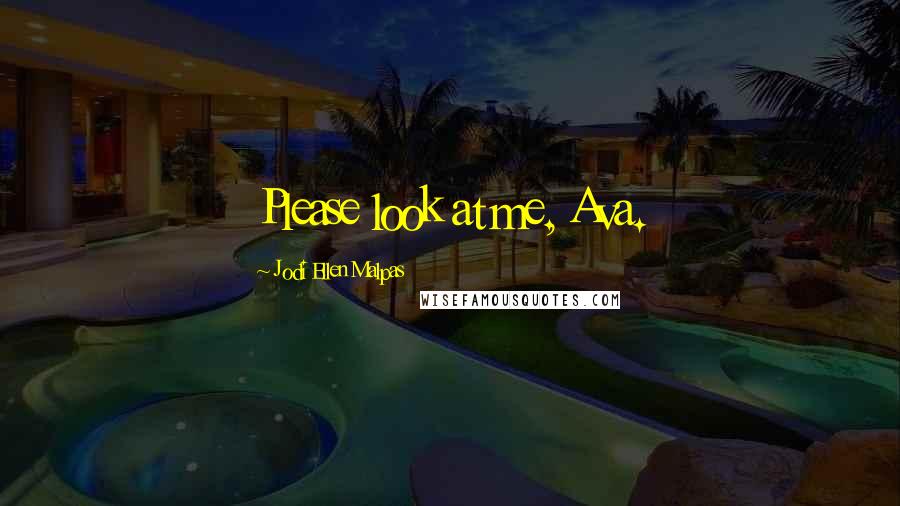 Jodi Ellen Malpas Quotes: Please look at me, Ava.