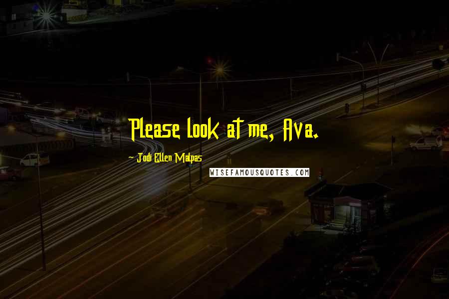 Jodi Ellen Malpas Quotes: Please look at me, Ava.