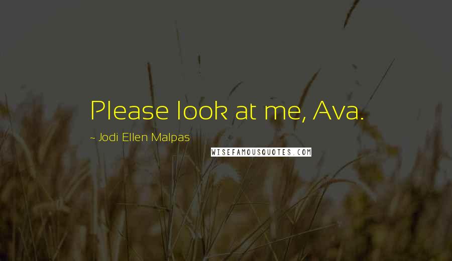 Jodi Ellen Malpas Quotes: Please look at me, Ava.