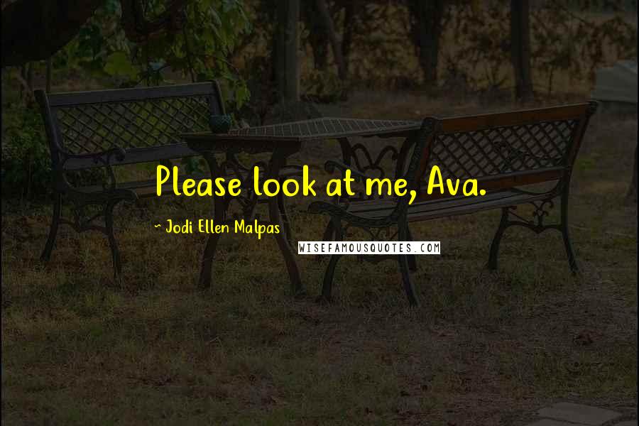 Jodi Ellen Malpas Quotes: Please look at me, Ava.