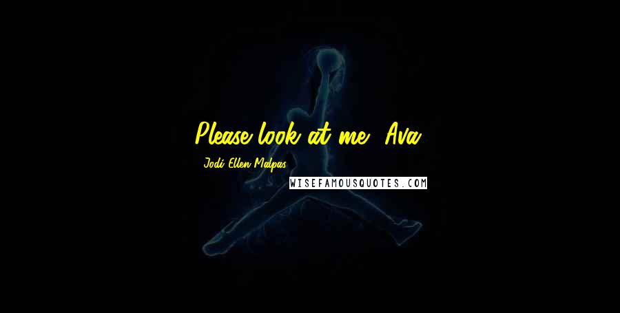 Jodi Ellen Malpas Quotes: Please look at me, Ava.