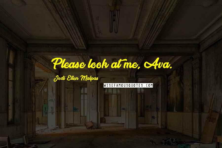 Jodi Ellen Malpas Quotes: Please look at me, Ava.