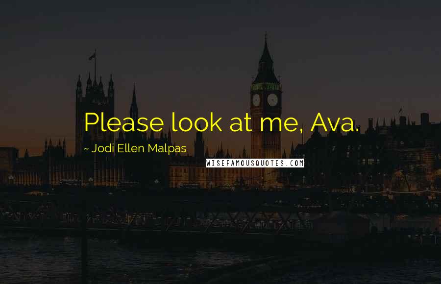 Jodi Ellen Malpas Quotes: Please look at me, Ava.