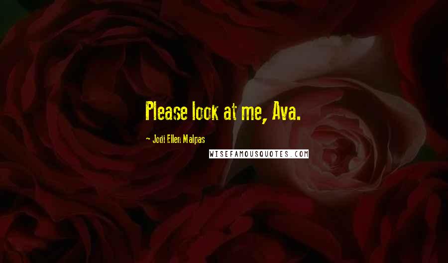 Jodi Ellen Malpas Quotes: Please look at me, Ava.