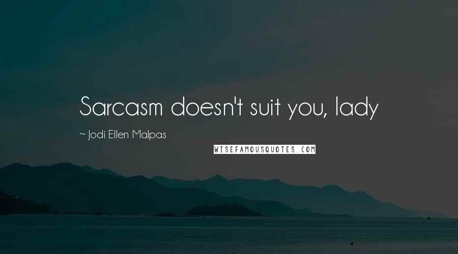 Jodi Ellen Malpas Quotes: Sarcasm doesn't suit you, lady