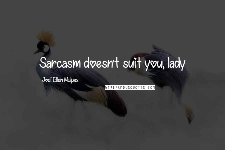 Jodi Ellen Malpas Quotes: Sarcasm doesn't suit you, lady