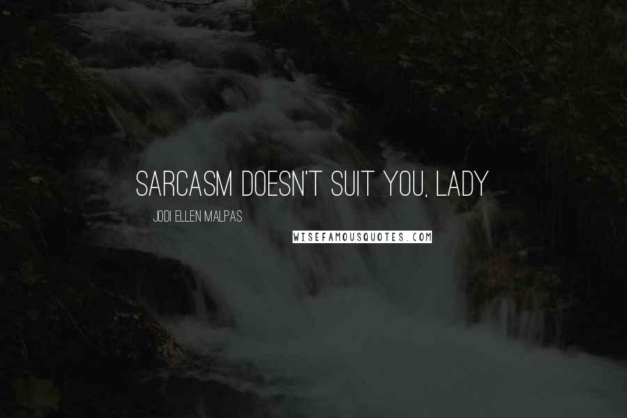 Jodi Ellen Malpas Quotes: Sarcasm doesn't suit you, lady