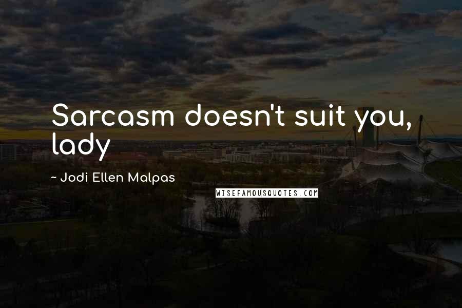 Jodi Ellen Malpas Quotes: Sarcasm doesn't suit you, lady