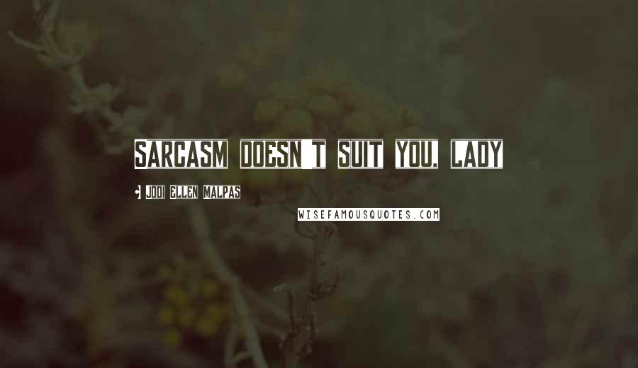 Jodi Ellen Malpas Quotes: Sarcasm doesn't suit you, lady