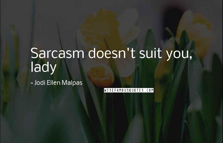 Jodi Ellen Malpas Quotes: Sarcasm doesn't suit you, lady
