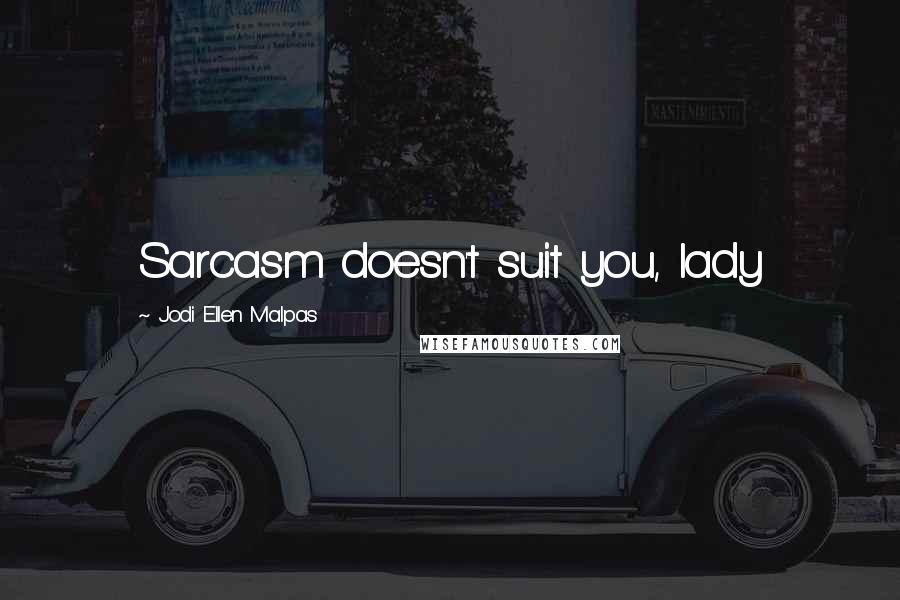 Jodi Ellen Malpas Quotes: Sarcasm doesn't suit you, lady