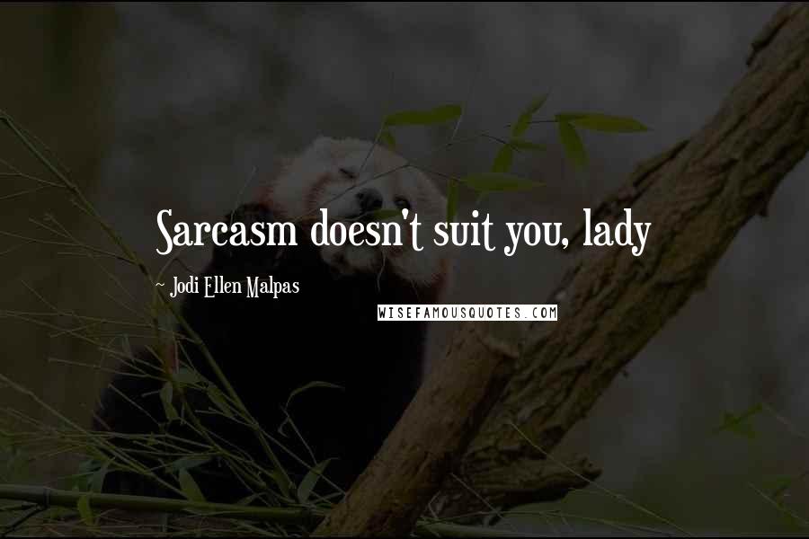 Jodi Ellen Malpas Quotes: Sarcasm doesn't suit you, lady