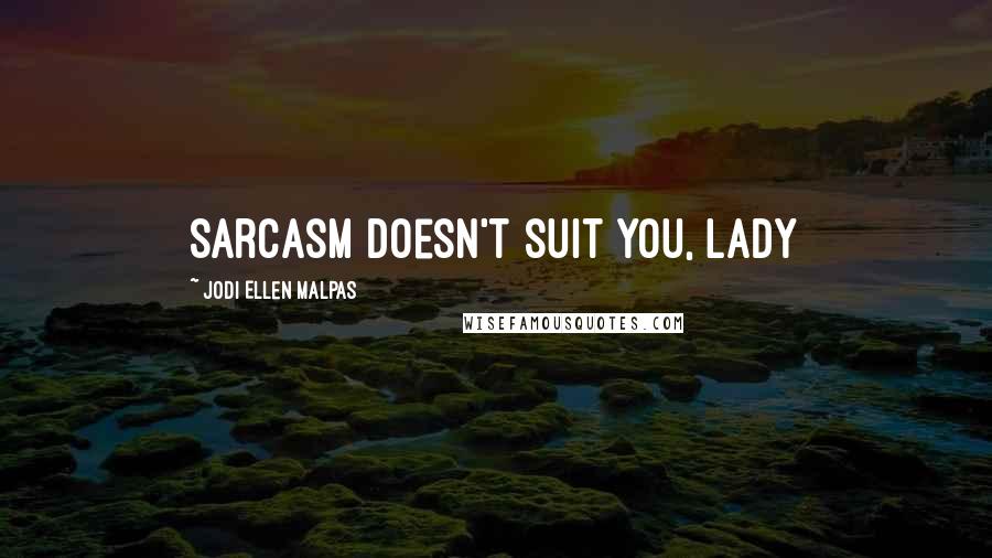 Jodi Ellen Malpas Quotes: Sarcasm doesn't suit you, lady