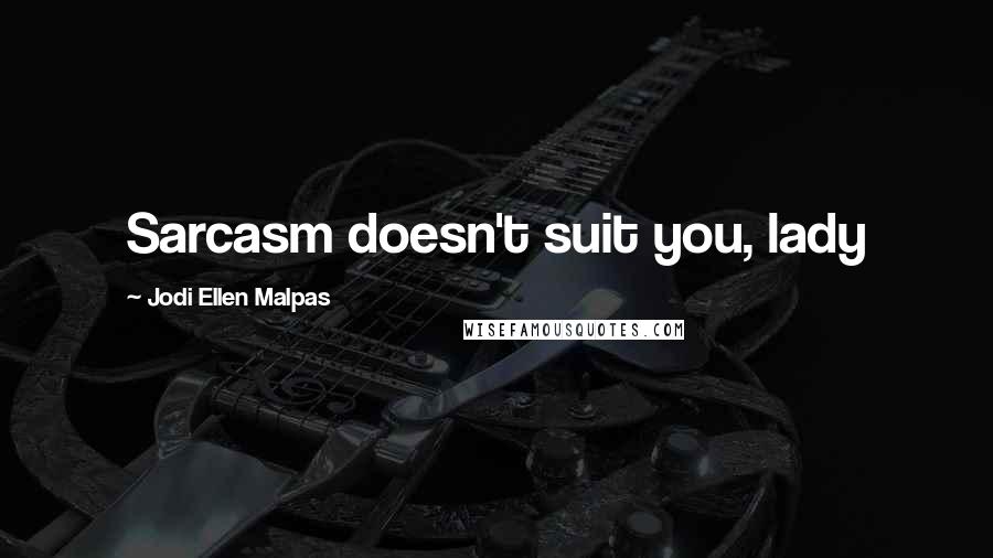 Jodi Ellen Malpas Quotes: Sarcasm doesn't suit you, lady