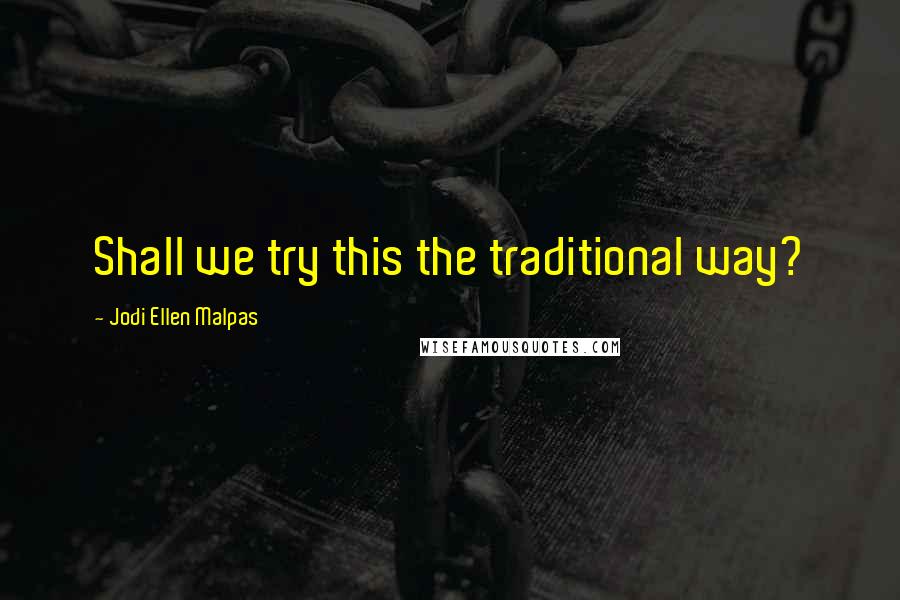Jodi Ellen Malpas Quotes: Shall we try this the traditional way?