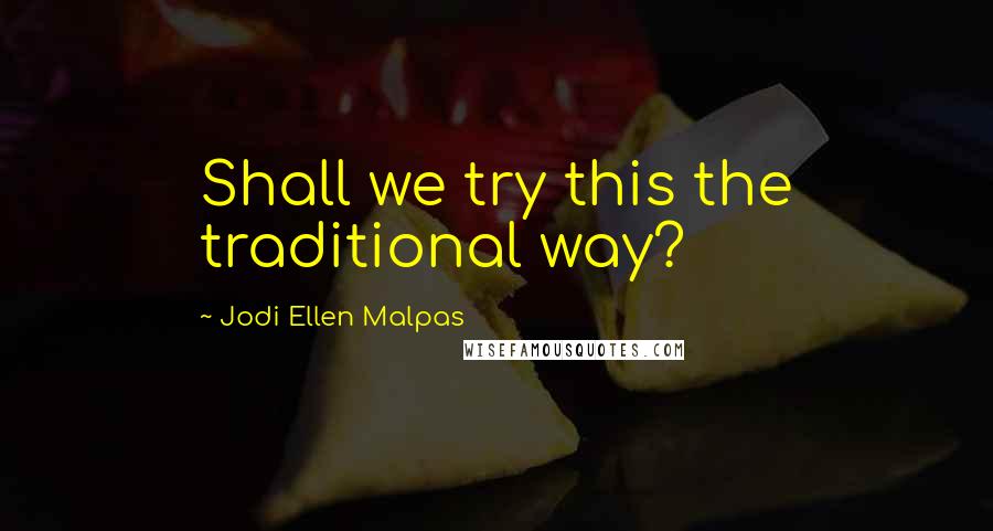 Jodi Ellen Malpas Quotes: Shall we try this the traditional way?