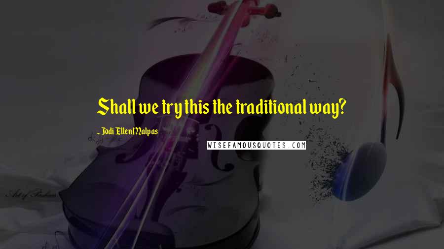 Jodi Ellen Malpas Quotes: Shall we try this the traditional way?