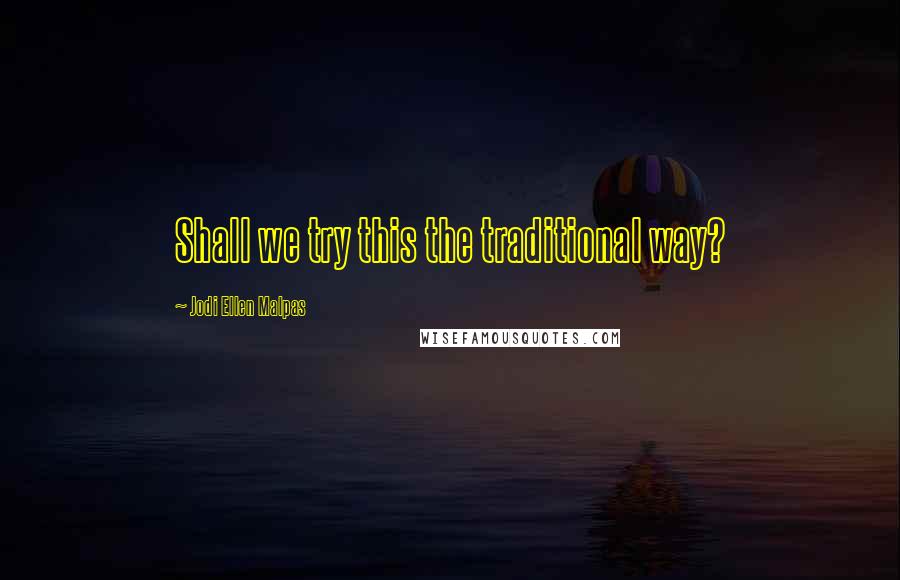 Jodi Ellen Malpas Quotes: Shall we try this the traditional way?