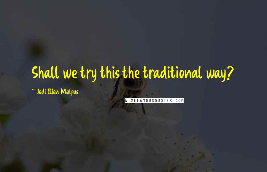 Jodi Ellen Malpas Quotes: Shall we try this the traditional way?