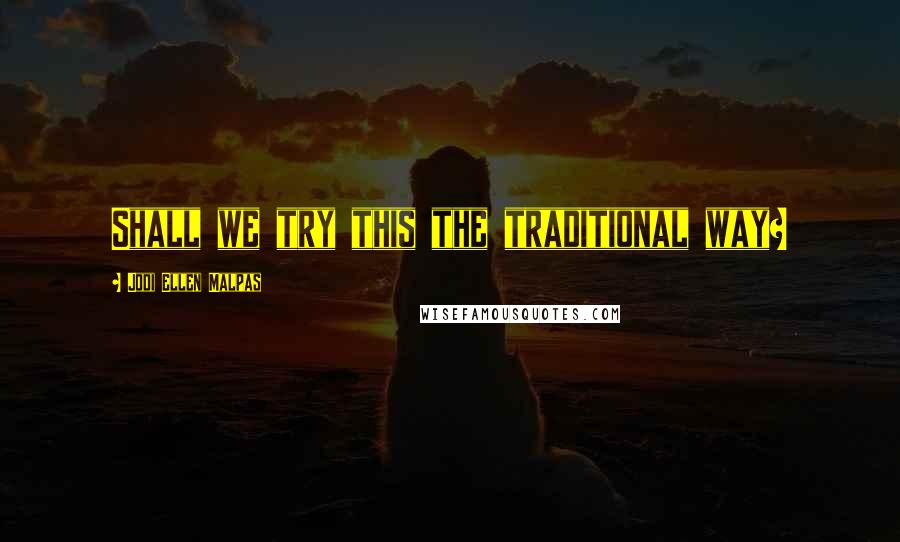 Jodi Ellen Malpas Quotes: Shall we try this the traditional way?