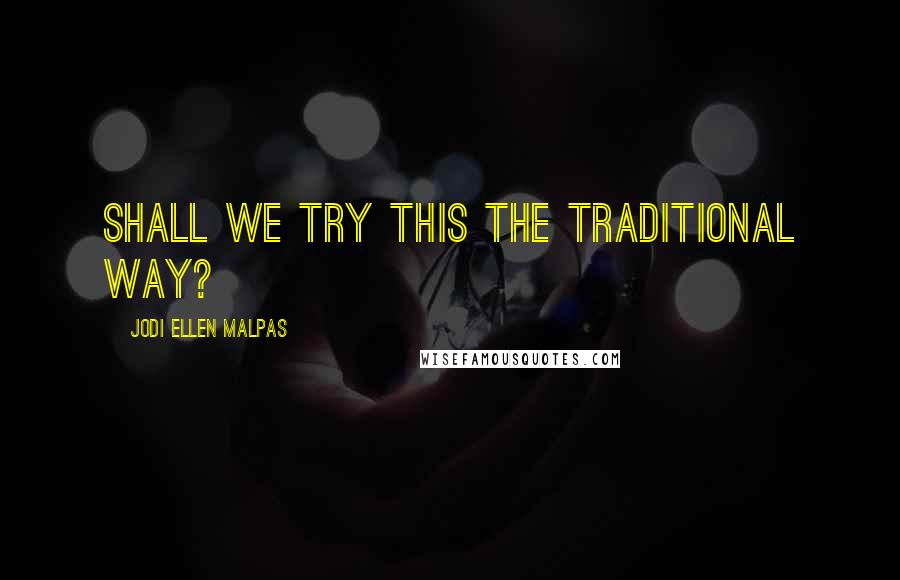 Jodi Ellen Malpas Quotes: Shall we try this the traditional way?