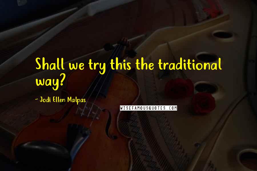 Jodi Ellen Malpas Quotes: Shall we try this the traditional way?