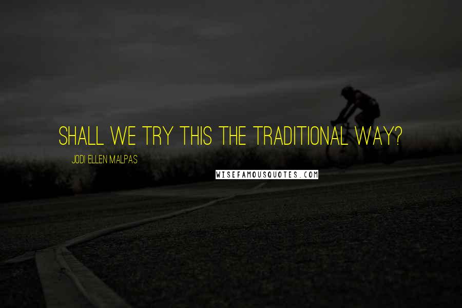 Jodi Ellen Malpas Quotes: Shall we try this the traditional way?