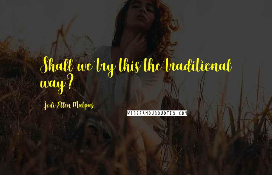 Jodi Ellen Malpas Quotes: Shall we try this the traditional way?