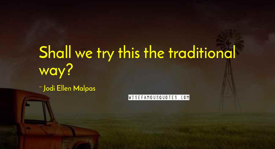Jodi Ellen Malpas Quotes: Shall we try this the traditional way?