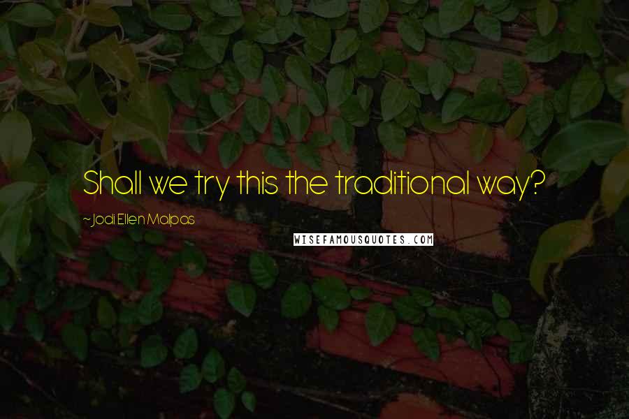 Jodi Ellen Malpas Quotes: Shall we try this the traditional way?