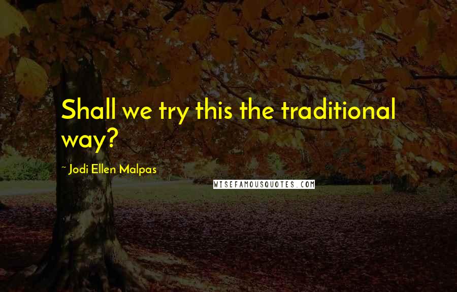 Jodi Ellen Malpas Quotes: Shall we try this the traditional way?