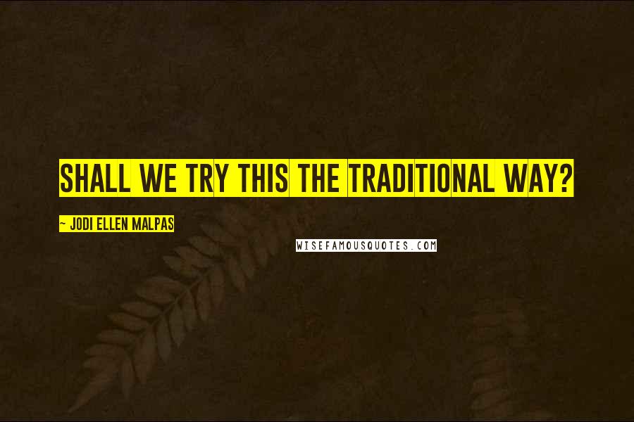 Jodi Ellen Malpas Quotes: Shall we try this the traditional way?