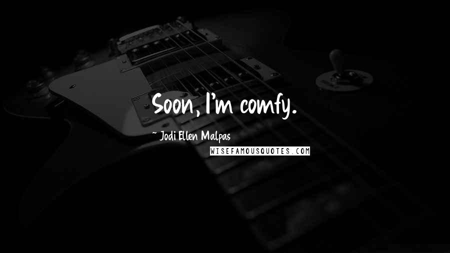 Jodi Ellen Malpas Quotes: Soon, I'm comfy.