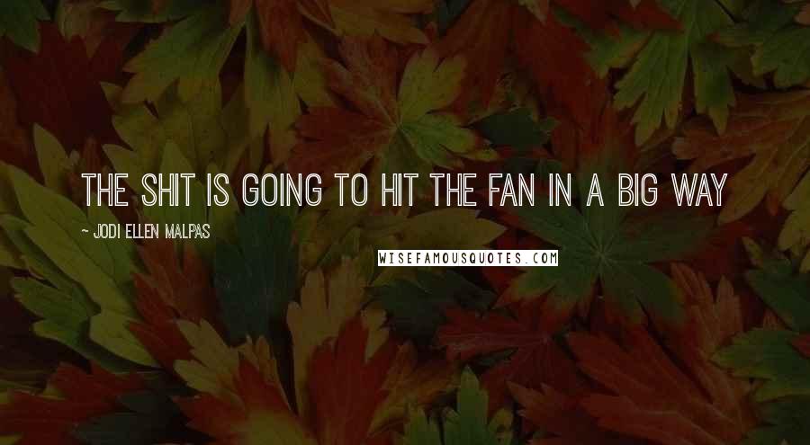 Jodi Ellen Malpas Quotes: The shit is going to hit the fan in a big way