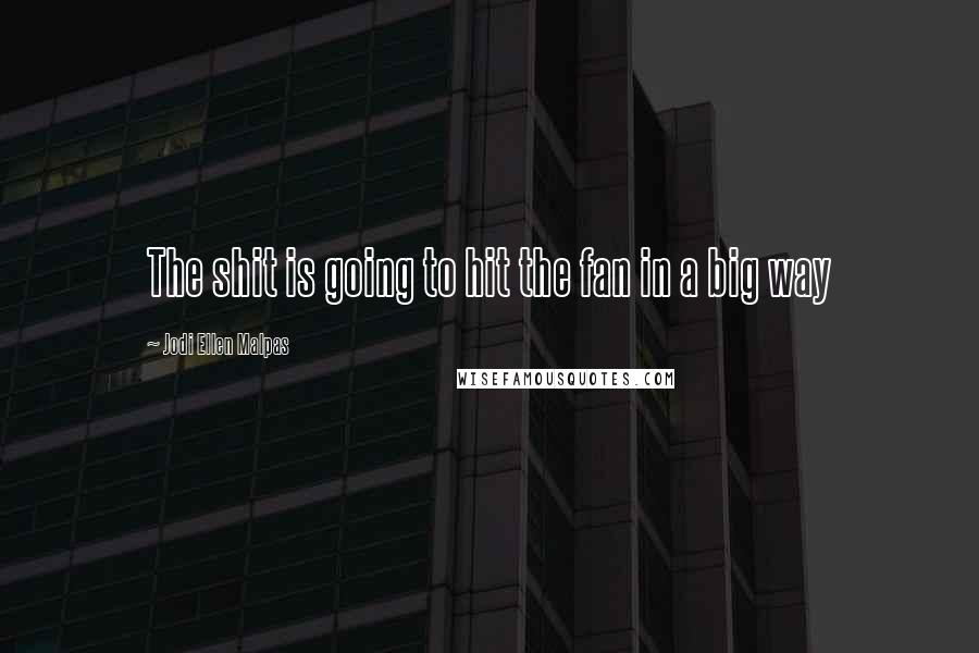 Jodi Ellen Malpas Quotes: The shit is going to hit the fan in a big way
