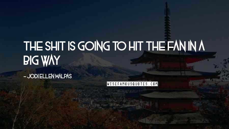 Jodi Ellen Malpas Quotes: The shit is going to hit the fan in a big way