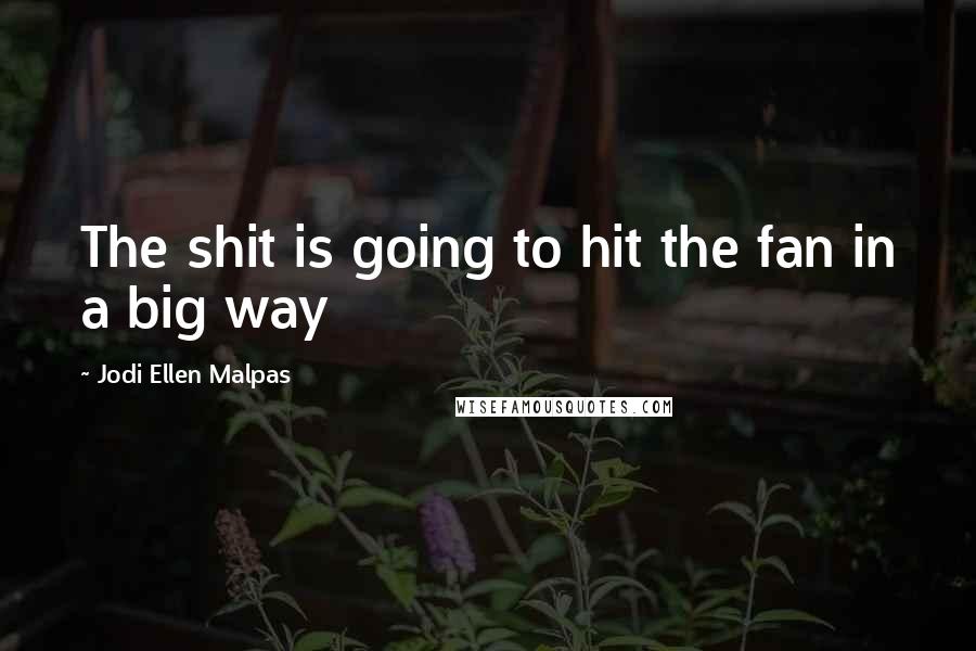 Jodi Ellen Malpas Quotes: The shit is going to hit the fan in a big way