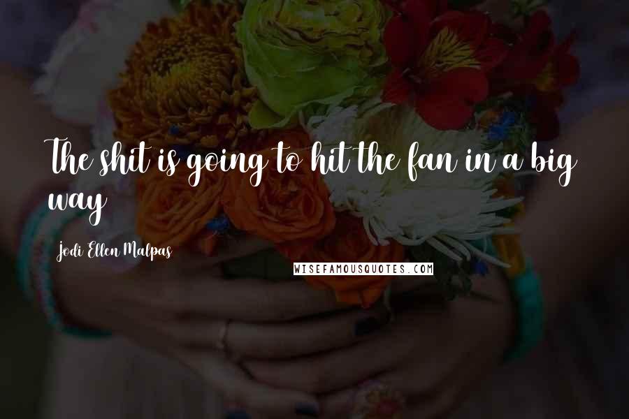 Jodi Ellen Malpas Quotes: The shit is going to hit the fan in a big way