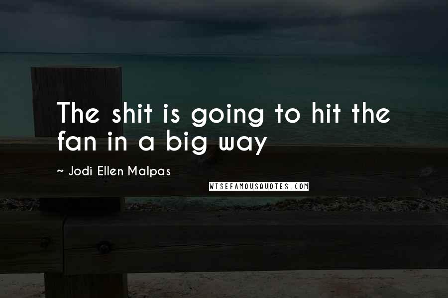 Jodi Ellen Malpas Quotes: The shit is going to hit the fan in a big way