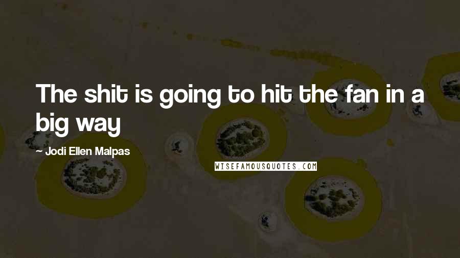 Jodi Ellen Malpas Quotes: The shit is going to hit the fan in a big way