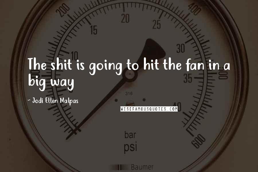 Jodi Ellen Malpas Quotes: The shit is going to hit the fan in a big way