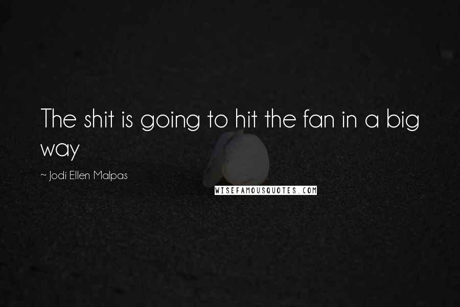 Jodi Ellen Malpas Quotes: The shit is going to hit the fan in a big way