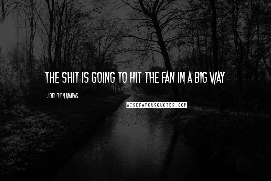 Jodi Ellen Malpas Quotes: The shit is going to hit the fan in a big way